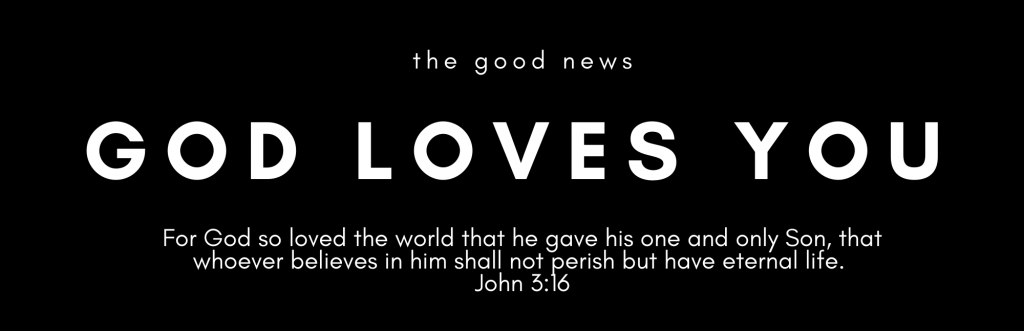 God Loves You.  The gospel.